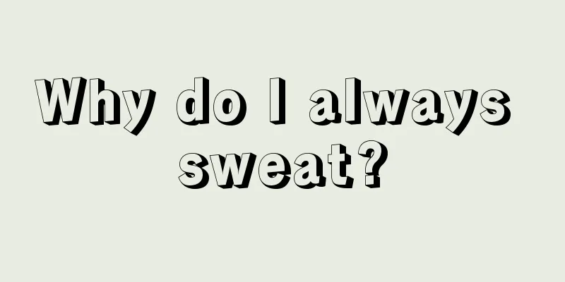 Why do I always sweat?