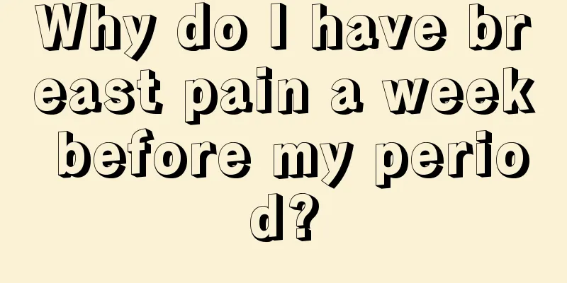 Why do I have breast pain a week before my period?