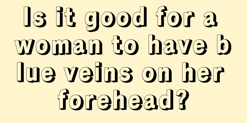 Is it good for a woman to have blue veins on her forehead?