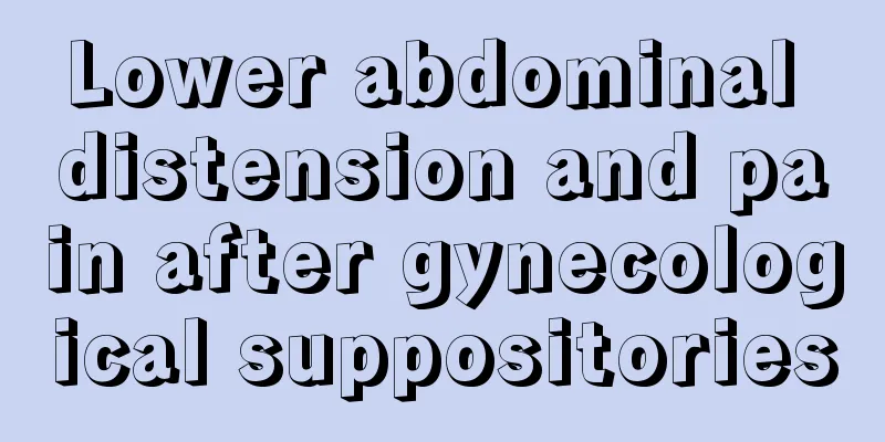 Lower abdominal distension and pain after gynecological suppositories