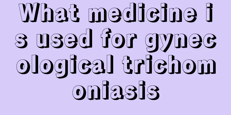 What medicine is used for gynecological trichomoniasis