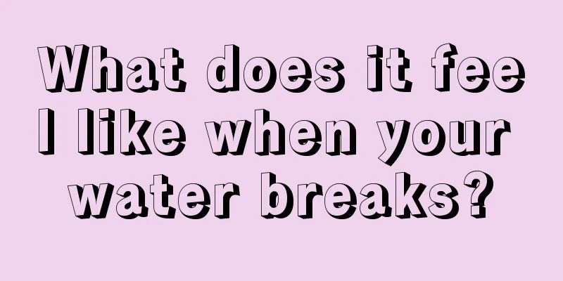 What does it feel like when your water breaks?