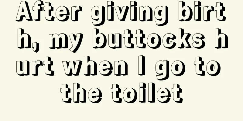 After giving birth, my buttocks hurt when I go to the toilet