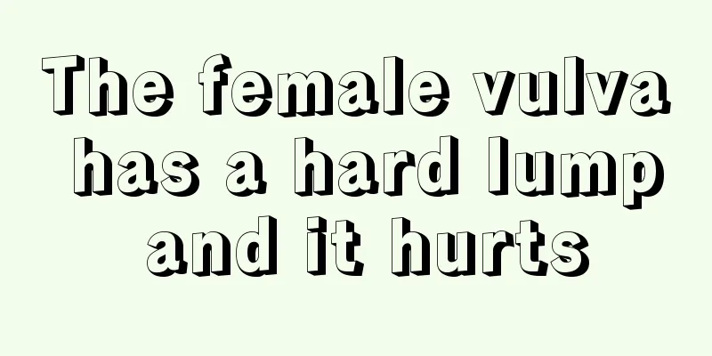 The female vulva has a hard lump and it hurts