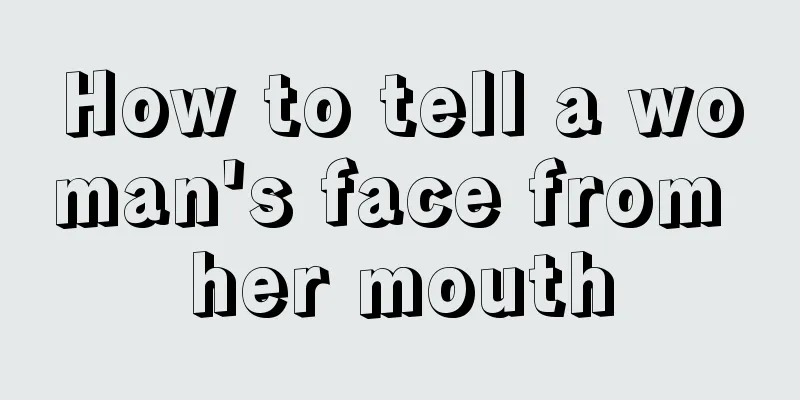 How to tell a woman's face from her mouth