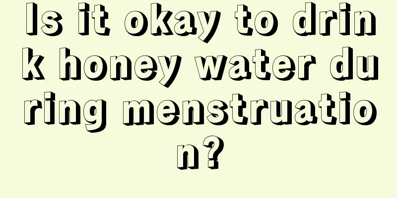 Is it okay to drink honey water during menstruation?