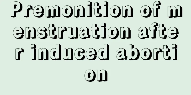 Premonition of menstruation after induced abortion