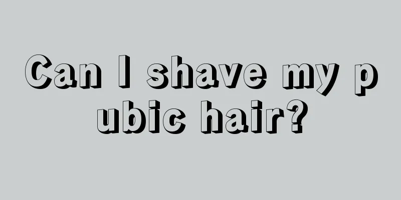 Can I shave my pubic hair?