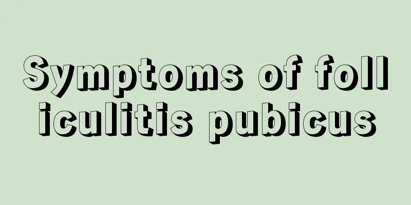 Symptoms of folliculitis pubicus