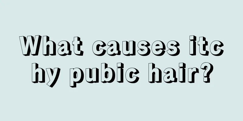 What causes itchy pubic hair?