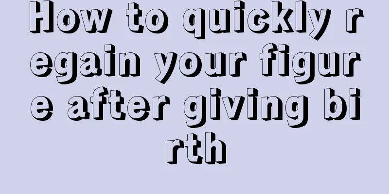 How to quickly regain your figure after giving birth