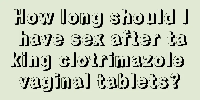 How long should I have sex after taking clotrimazole vaginal tablets?