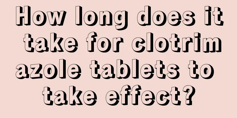 How long does it take for clotrimazole tablets to take effect?