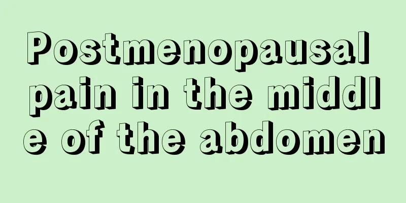 Postmenopausal pain in the middle of the abdomen