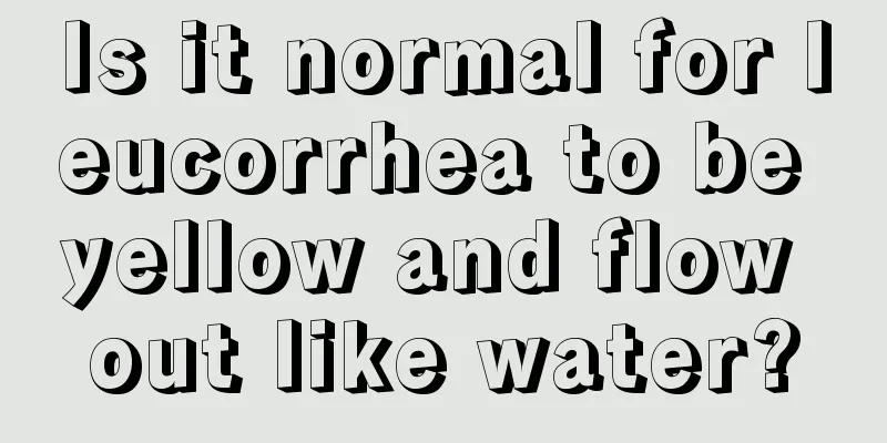 Is it normal for leucorrhea to be yellow and flow out like water?