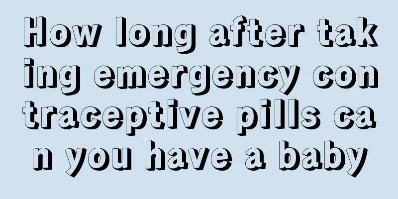 How long after taking emergency contraceptive pills can you have a baby