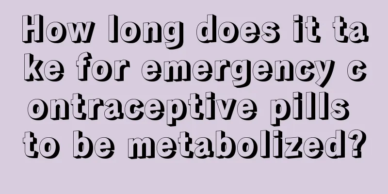 How long does it take for emergency contraceptive pills to be metabolized?