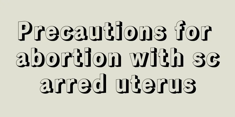 Precautions for abortion with scarred uterus