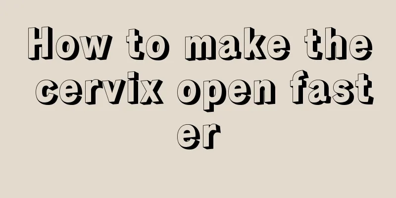 How to make the cervix open faster