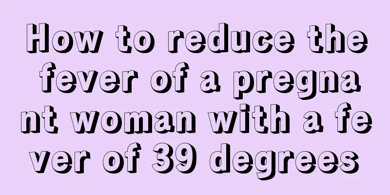 How to reduce the fever of a pregnant woman with a fever of 39 degrees