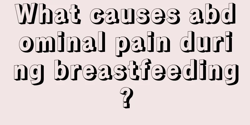 What causes abdominal pain during breastfeeding?