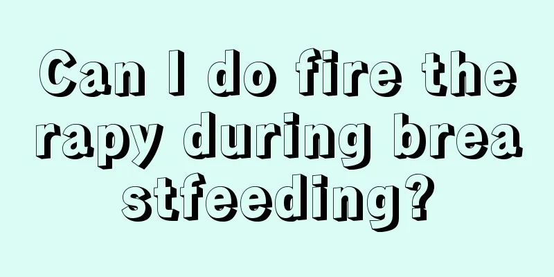 Can I do fire therapy during breastfeeding?