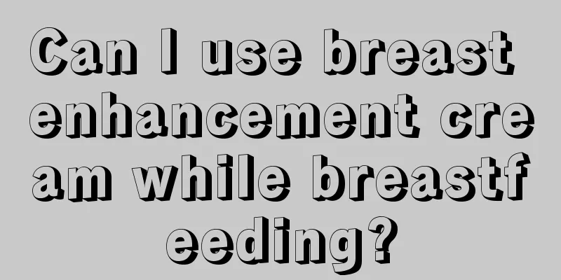 Can I use breast enhancement cream while breastfeeding?