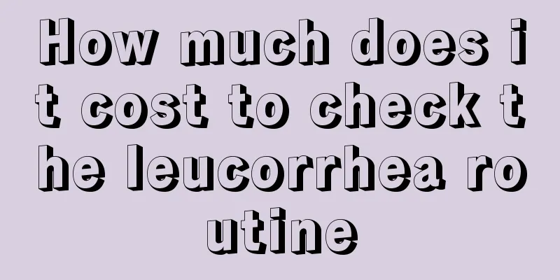 How much does it cost to check the leucorrhea routine