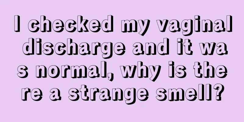 I checked my vaginal discharge and it was normal, why is there a strange smell?