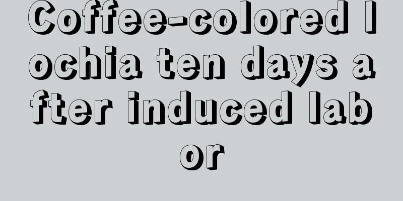 Coffee-colored lochia ten days after induced labor