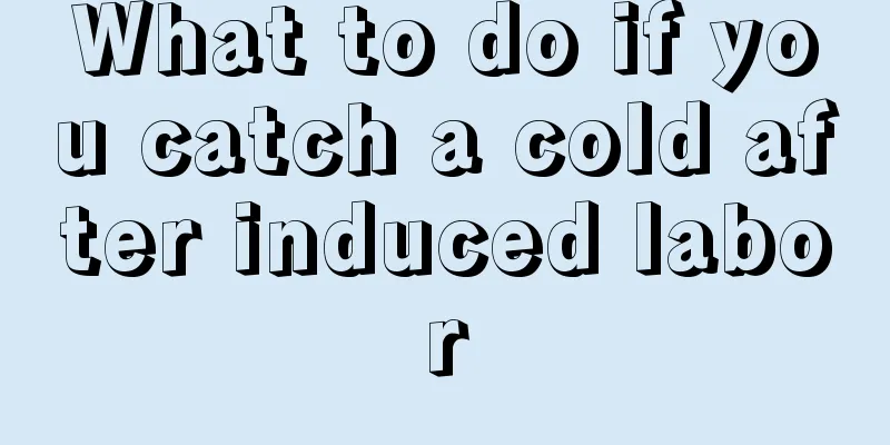 What to do if you catch a cold after induced labor