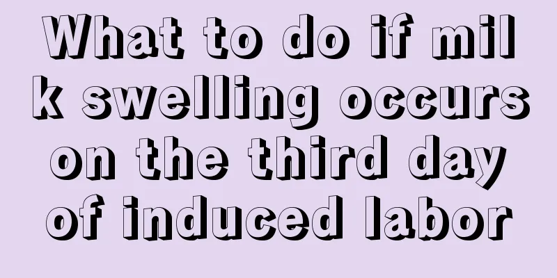 What to do if milk swelling occurs on the third day of induced labor