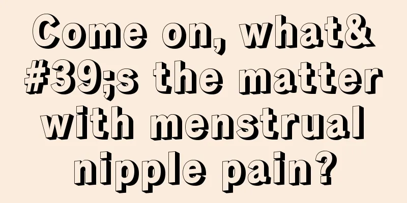 Come on, what's the matter with menstrual nipple pain?