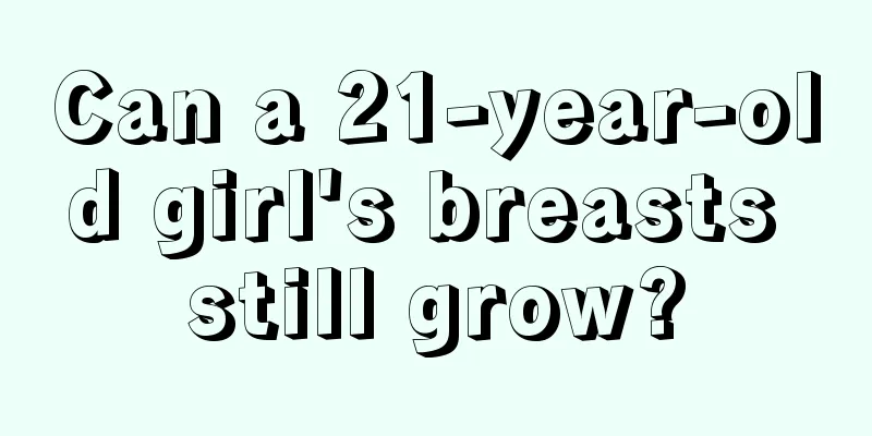 Can a 21-year-old girl's breasts still grow?