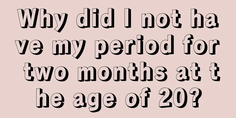 Why did I not have my period for two months at the age of 20?