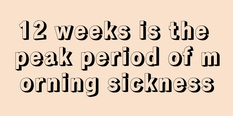 12 weeks is the peak period of morning sickness