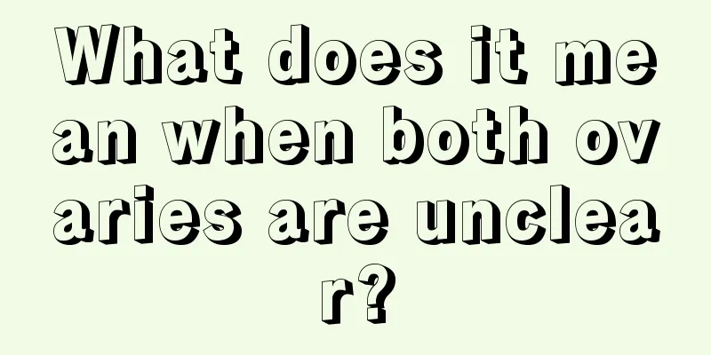 What does it mean when both ovaries are unclear?