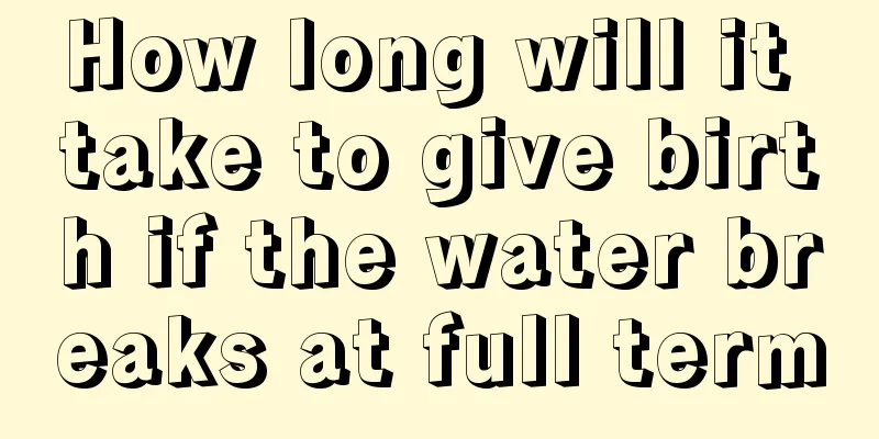 How long will it take to give birth if the water breaks at full term