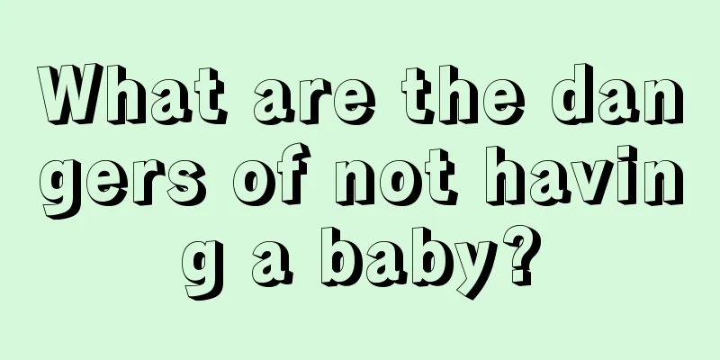 What are the dangers of not having a baby?