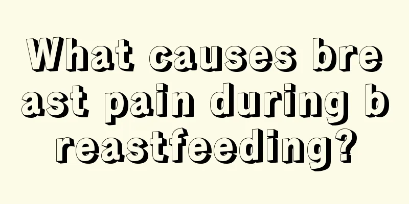 What causes breast pain during breastfeeding?