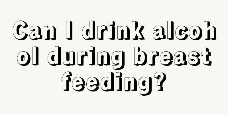 Can I drink alcohol during breastfeeding?