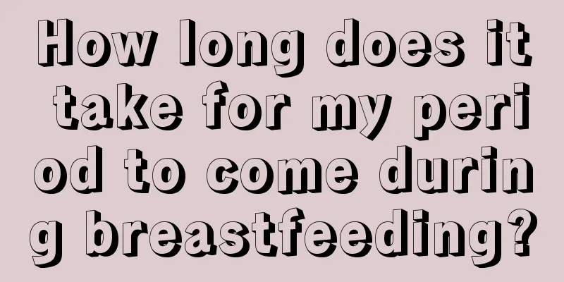 How long does it take for my period to come during breastfeeding?