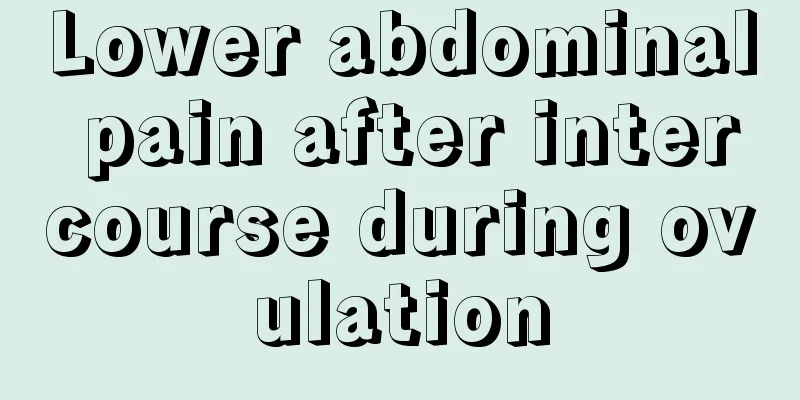 Lower abdominal pain after intercourse during ovulation