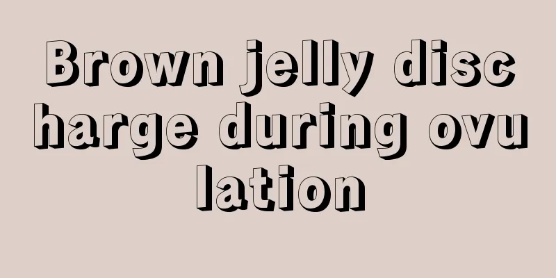 Brown jelly discharge during ovulation