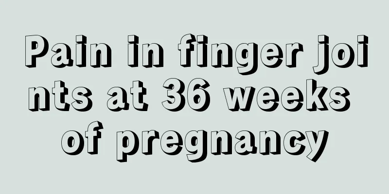 Pain in finger joints at 36 weeks of pregnancy