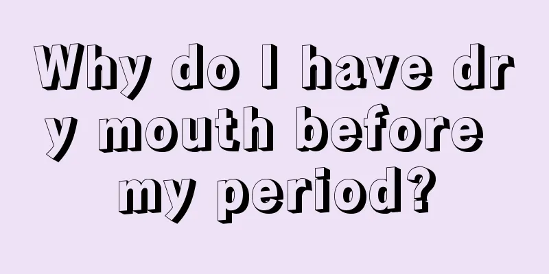 Why do I have dry mouth before my period?