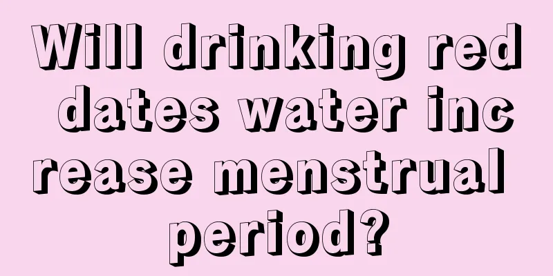 Will drinking red dates water increase menstrual period?