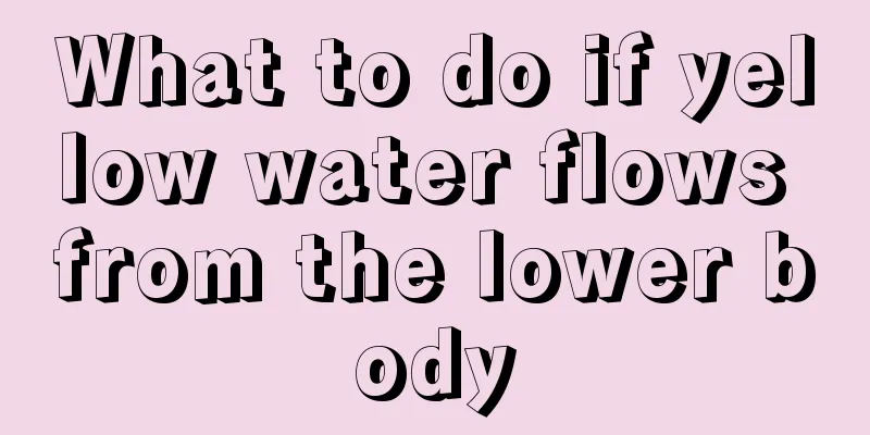 What to do if yellow water flows from the lower body