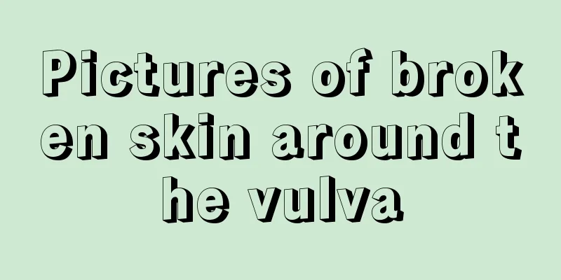 Pictures of broken skin around the vulva