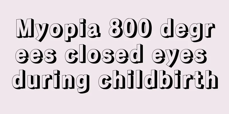 Myopia 800 degrees closed eyes during childbirth